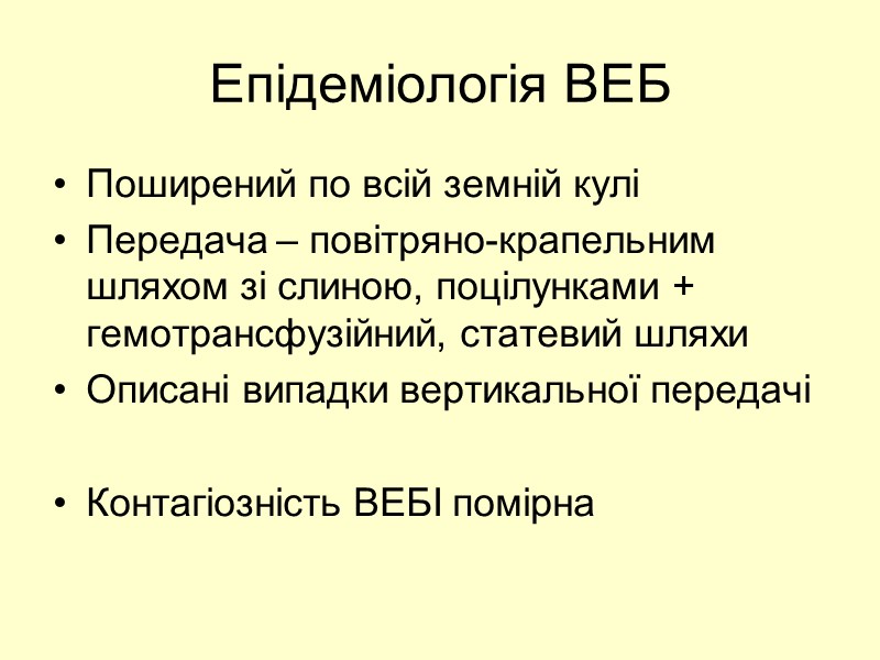 Епідеміологія ВЕБ Поширений по всій земній кулі Передача – повітряно-крапельним шляхом зі слиною, поцілунками